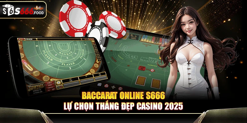 Baccarat Online S666 Lựa Chọn Thắng Đẹp Casino 2025