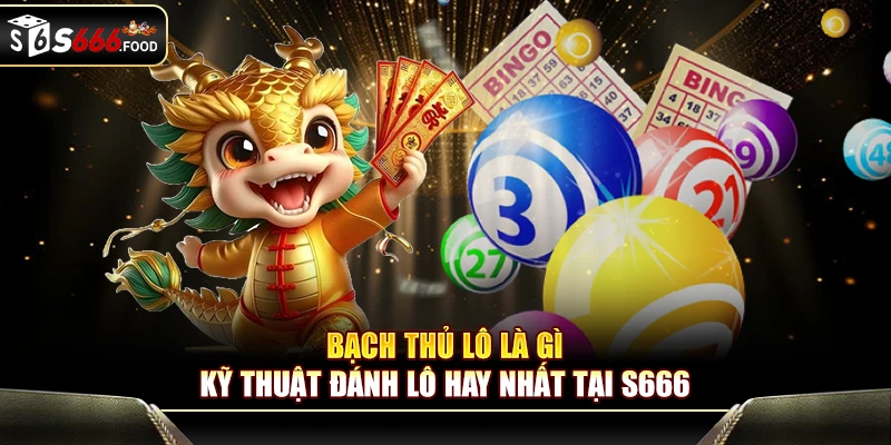 Bạch Thủ Lô Là Gì - Kỹ Thuật Đánh Lô Hay Nhất Tại S666