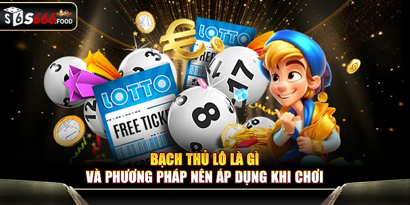 Bạch thủ lô là gì và phương pháp nên áp dụng khi chơi