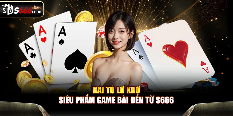 Bài Tú Lơ Khơ - Siêu Phẩm Game Bài Đến Từ S666