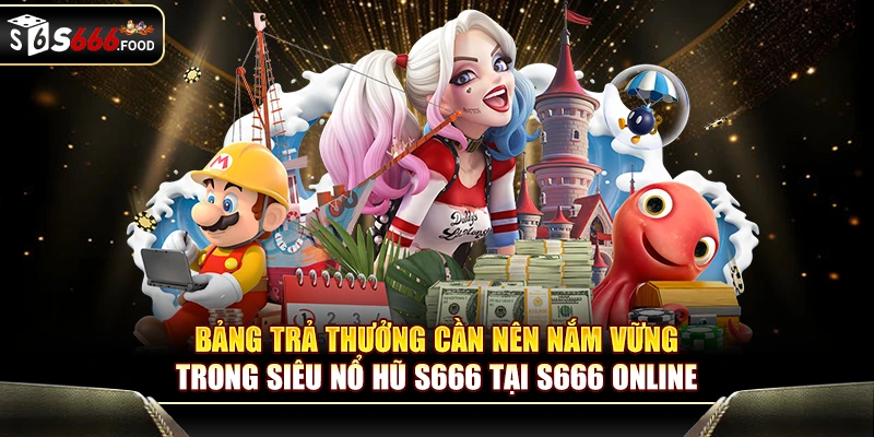 Bảng trả thưởng cần nên nắm vững trong Siêu Nổ Hũ S666 tại S666 online