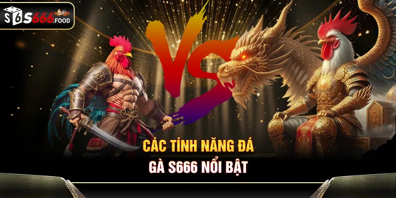 Các tính năng đá gà S666 nổi bật