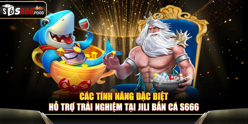 Tính năng nổi bật nâng cao trải nghiệm tại JILI bắn cá S666