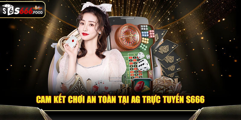 Cam kết chơi an toàn tại AG trực tuyến S666