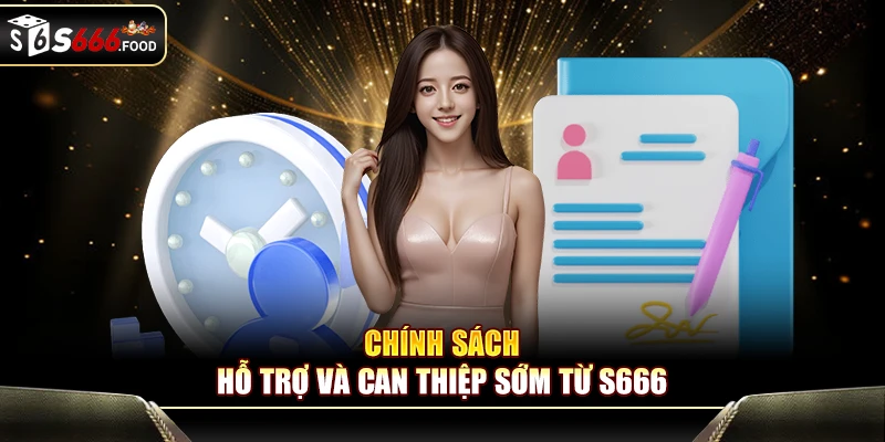 Chính sách hỗ trợ và can thiệp sớm từ Chơi có trách nhiệm S666