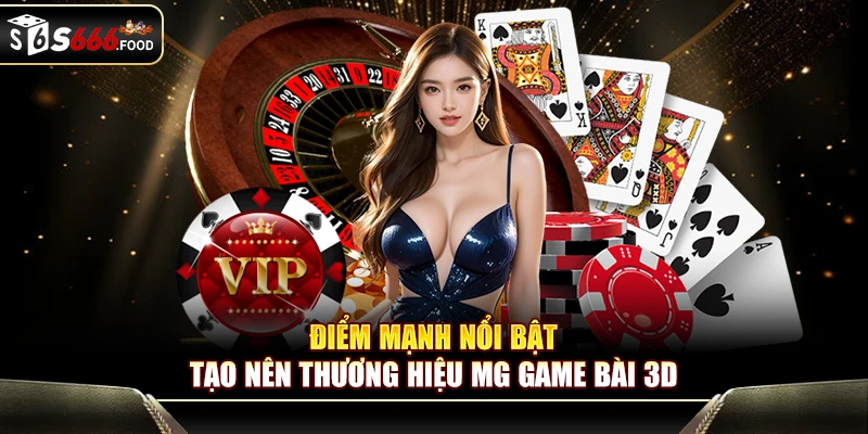 Điểm mạnh nổi bật tạo nên thương hiệu MG Game Bài 3D