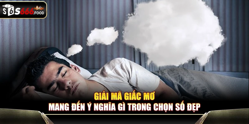 Giải mã giấc mơ mang đến ý nghĩa gì trong chọn số đẹp