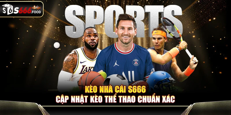 Kèo Nhà Cái S666 – Cập Nhật Kèo Thể Thao Chuẩn Xác 2025