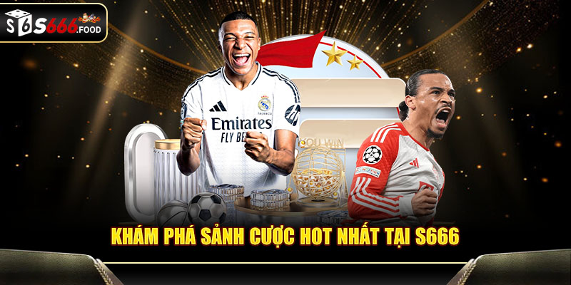 Khám phá sảnh cược hot nhất tại S666