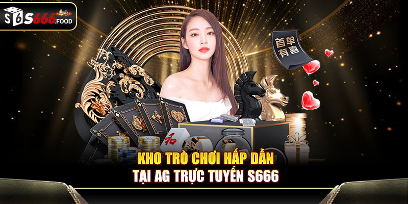 Kho trò chơi hấp dẫn tại AG trực tuyến S666