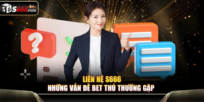 Những vấn đề bet thủ thường gặp khi liên hệ S666