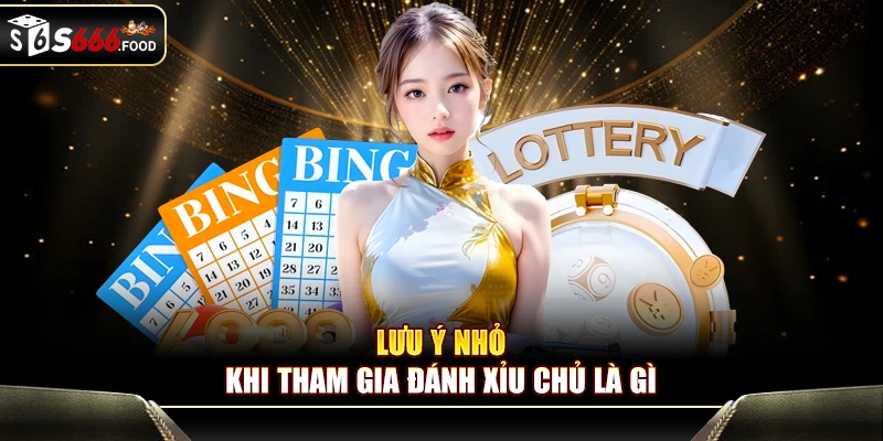Lưu ý nhỏ khi tham gia đánh xỉu chủ là gì