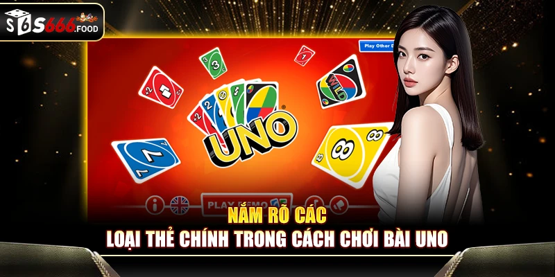 Nắm rõ các loại thẻ chính trong cách chơi bài uno