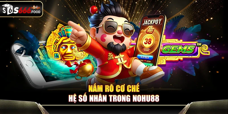 Nắm rõ cơ chế hệ số nhân trong Nohu88