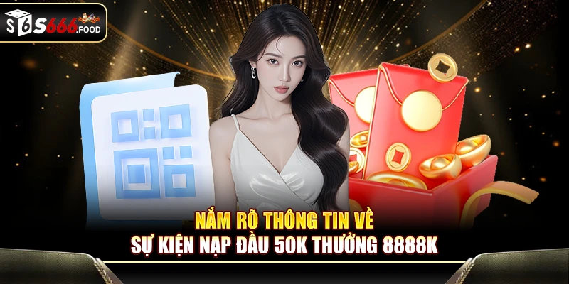 Nắm rõ thông tin về sự kiện nạp đầu 50K thưởng 8888K
