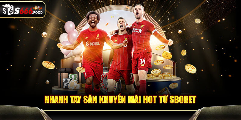 Nhanh tay săn khuyến mãi hot từ Sbobet