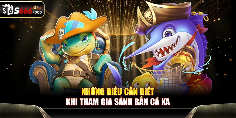 Những điều cần biết khi tham gia sảnh bắn cá KA