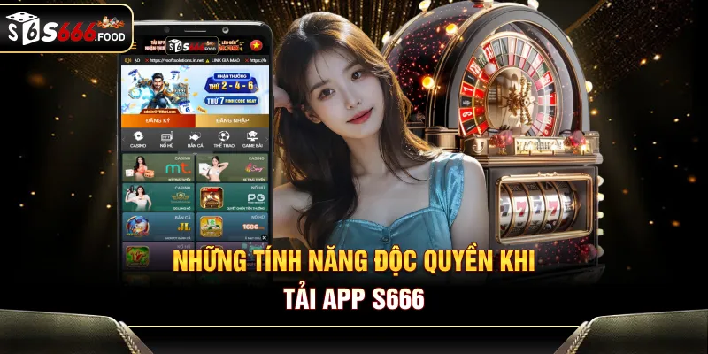 Những tính năng độc quyền khi tải app S666