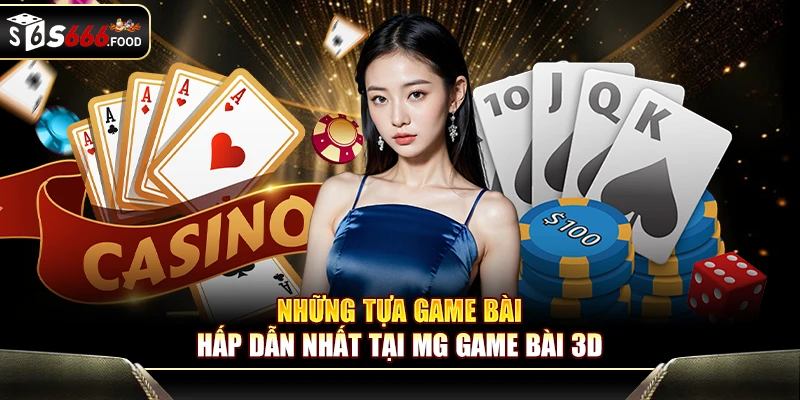 Những tựa game bài hấp dẫn nhất tại MG Game Bài 3D
