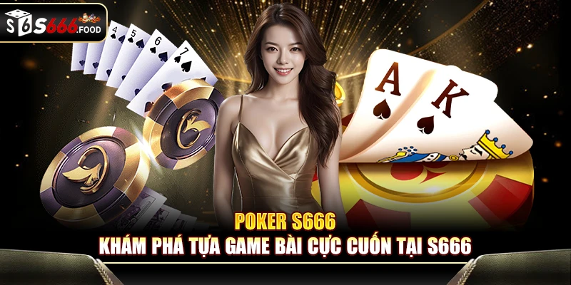 Poker S666 - Khám Phá Tựa Game Bài Cực Cuốn Tại S666