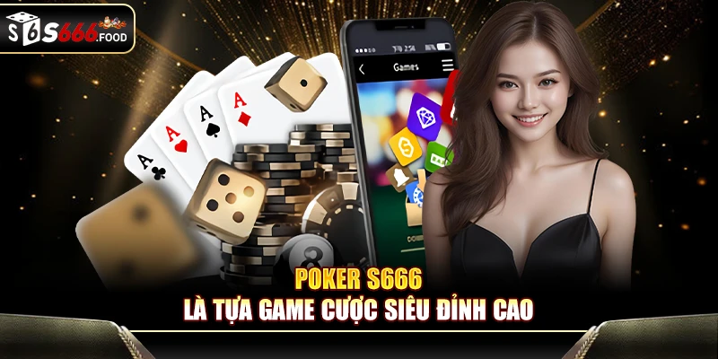 Poker S666 là tựa game cược siêu đỉnh cao