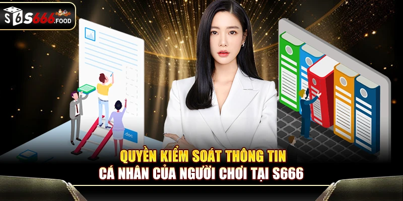 Quyền kiểm soát thông tin cá nhân của người chơi tại S666