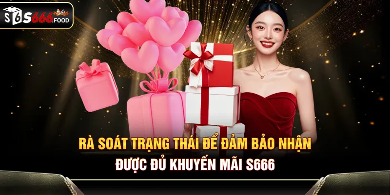 Rà soát trạng thái để đảm bảo nhận được đủ khuyến mãi S666