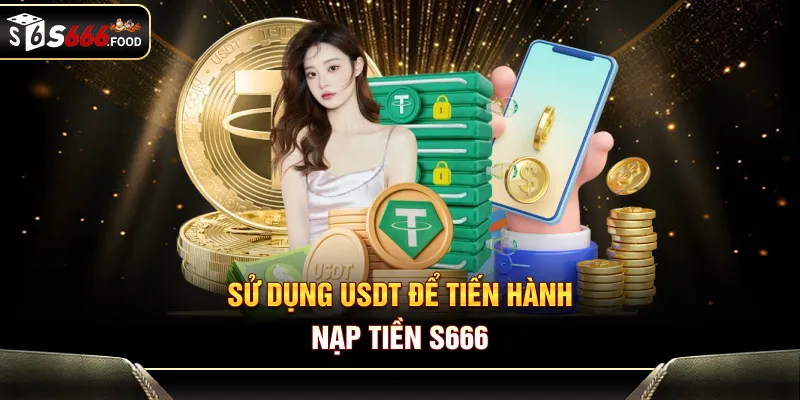 Sử dụng USDT để tiến hành nạp tiền S666