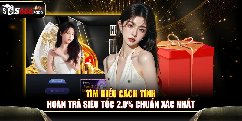 Tìm hiểu cách tính hoàn trả siêu tốc 2.0% chuẩn xác nhất