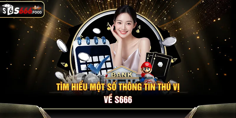 Tìm hiểu một số thông tin thú vị về S666