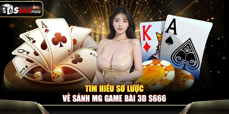Sơ lược thông tin về sảnh MG Game Bài 3D S666