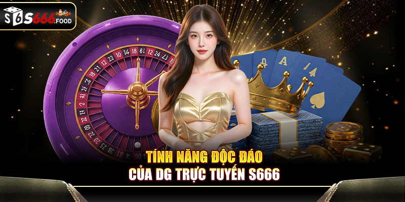 Tính năng độc đáo của DG trực tuyến S666