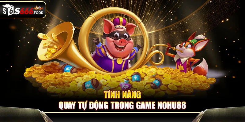 Tính năng quay tự động trong game Nohu88