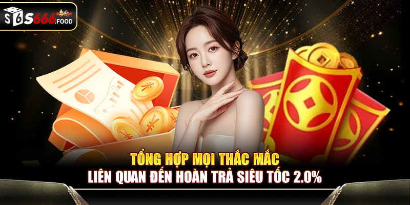 Tổng hợp mọi thắc mắc liên quan đến hoàn trả siêu tốc 2.0%