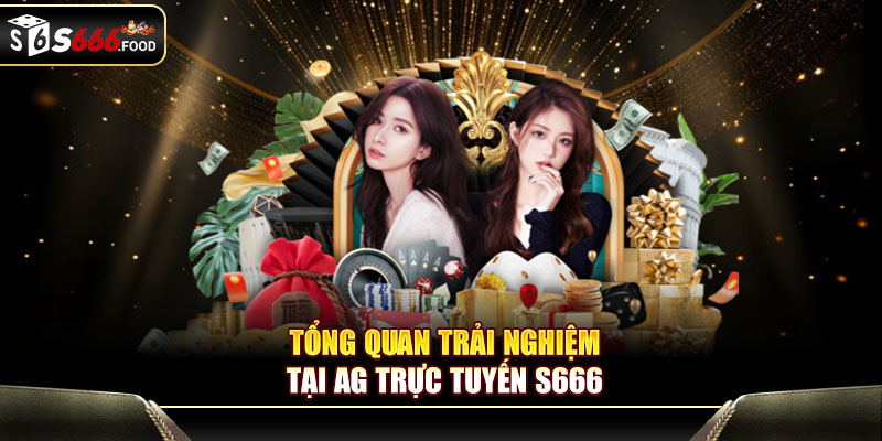 Tổng quan trải nghiệm tại AG trực tuyến S666