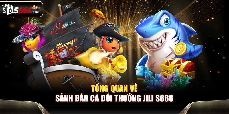 Giới thiệu sảnh game JILI bắn cá S666