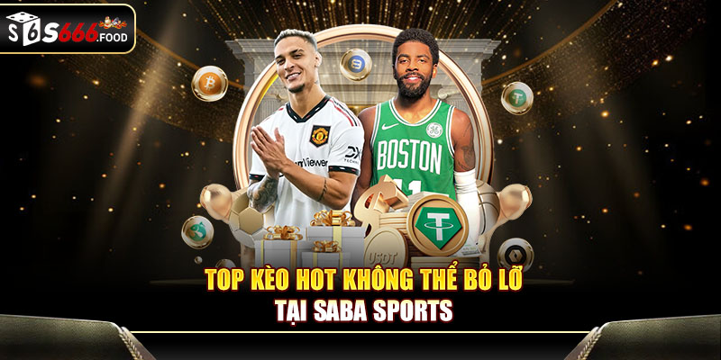 Top kèo hot không thể bỏ lỡ tại Saba Sports