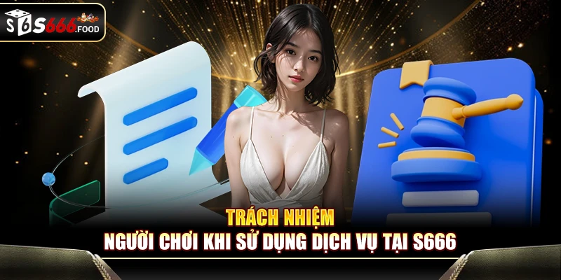 Trách nhiệm người chơi khi sử dụng dịch vụ tại S666