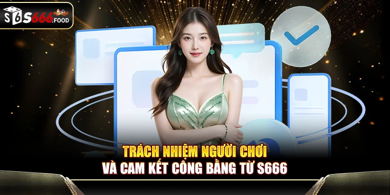 Trách nhiệm người chơi và Cam kết công bằng từ S666