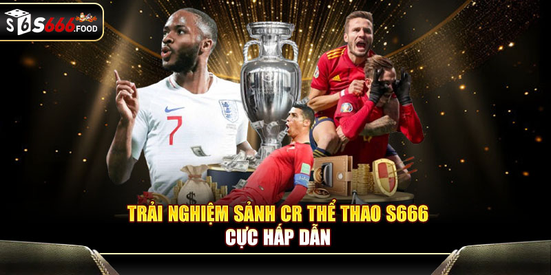 CR thể thao S666 cam kết chơi an toàn, không lo rủi ro