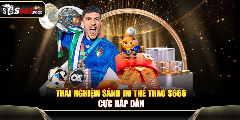 Trải nghiệm sảnh IM thể thao S666 cực hấp dẫn