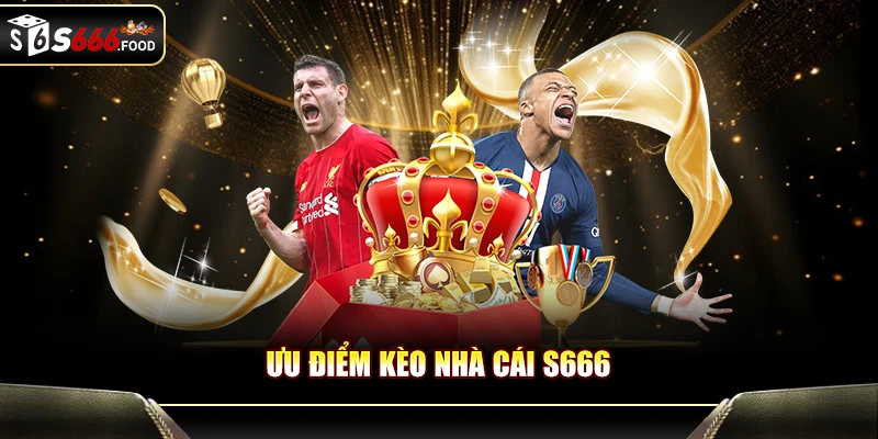 Ưu điểm nổi bật của kèo nhà cái S666