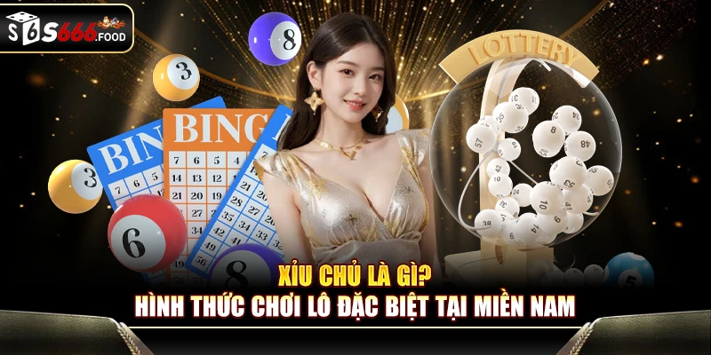 Xỉu Chủ Là Gì? Hình Thức Chơi Lô Đặc Biệt Tại Miền Nam